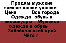 Продам мужские зимние шапки-ушанки › Цена ­ 900 - Все города Одежда, обувь и аксессуары » Мужская одежда и обувь   . Забайкальский край,Чита г.